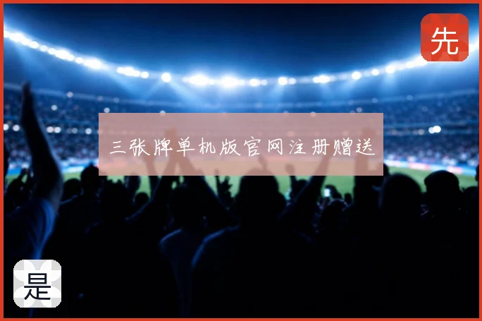 三张牌单机版官网注册赠送